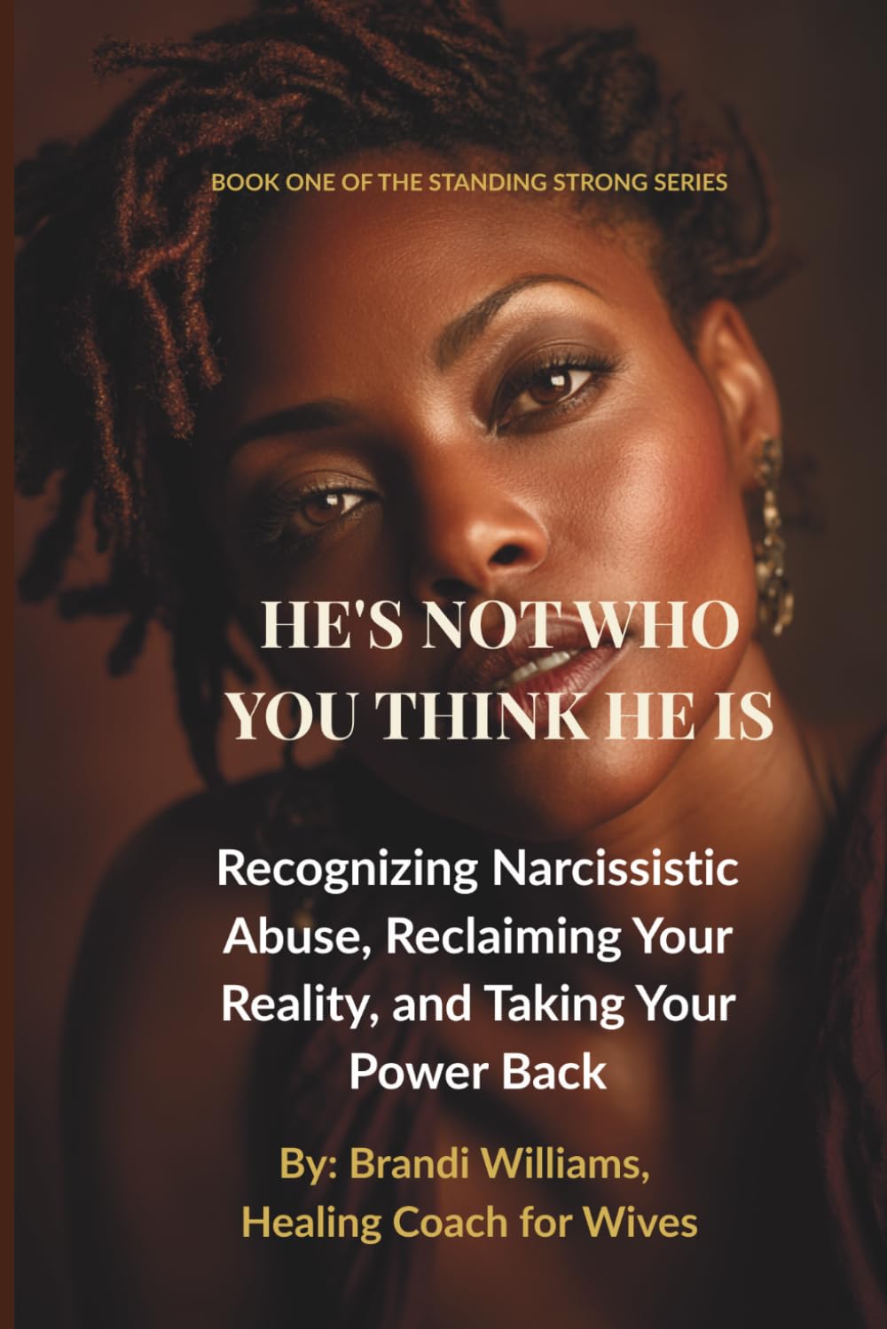 He's Not Who You Think He Is: Recognizing Narcissistic Abuse, Reclaiming Your Reality, and Taking Your Power Back (Standing Strong Series)