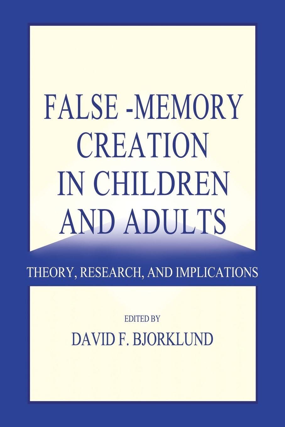 False-memory Creation in Children and Adults: Theory, Research, and Implications