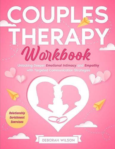 Couples Therapy Workbook: Unlocking Deeper Emotional Intimacy and Empathy with Targeted Communication Strategies and Relationship Enrichment Exercises