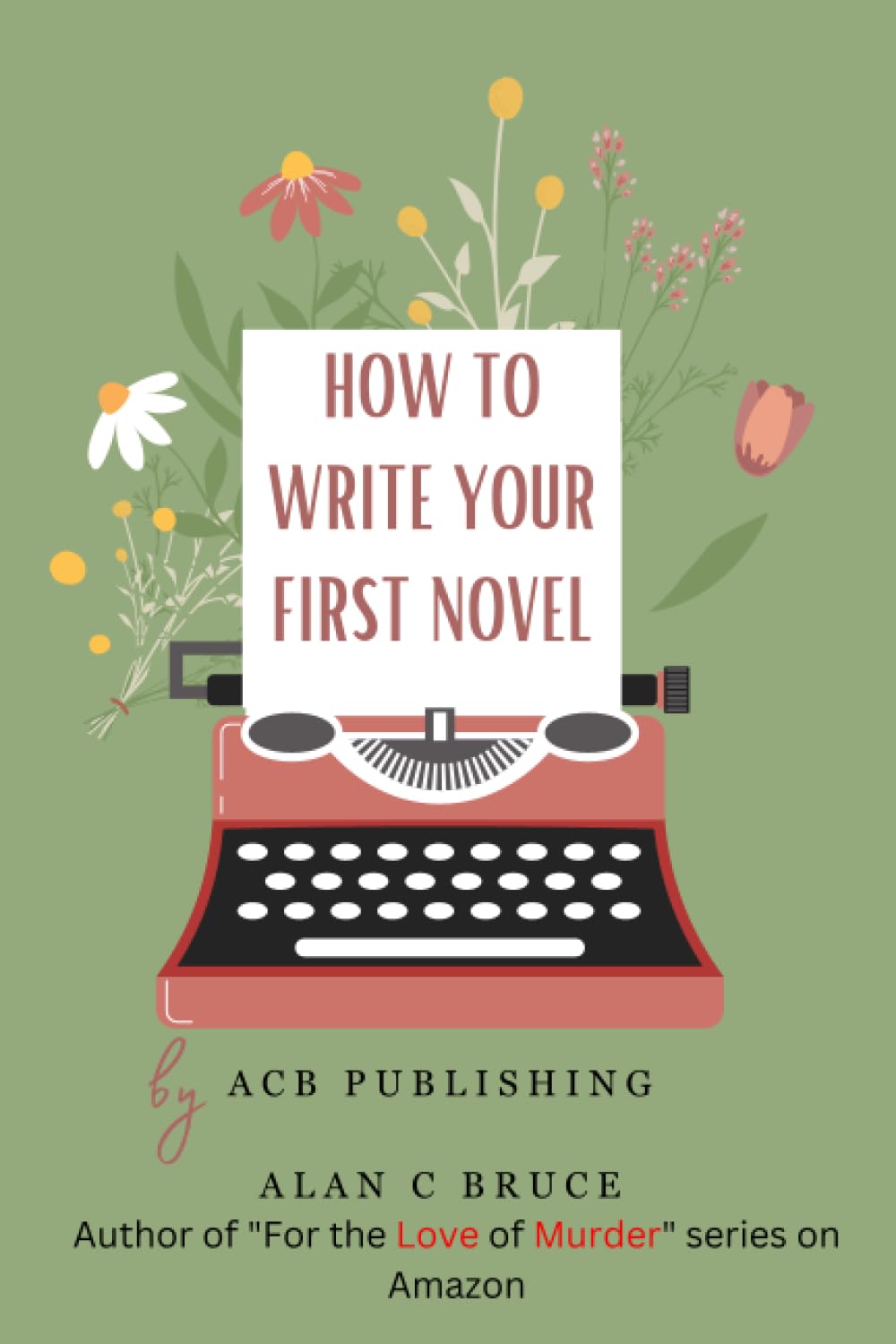 how to write your first novel: A writers guide to learning the basics of writing a novel