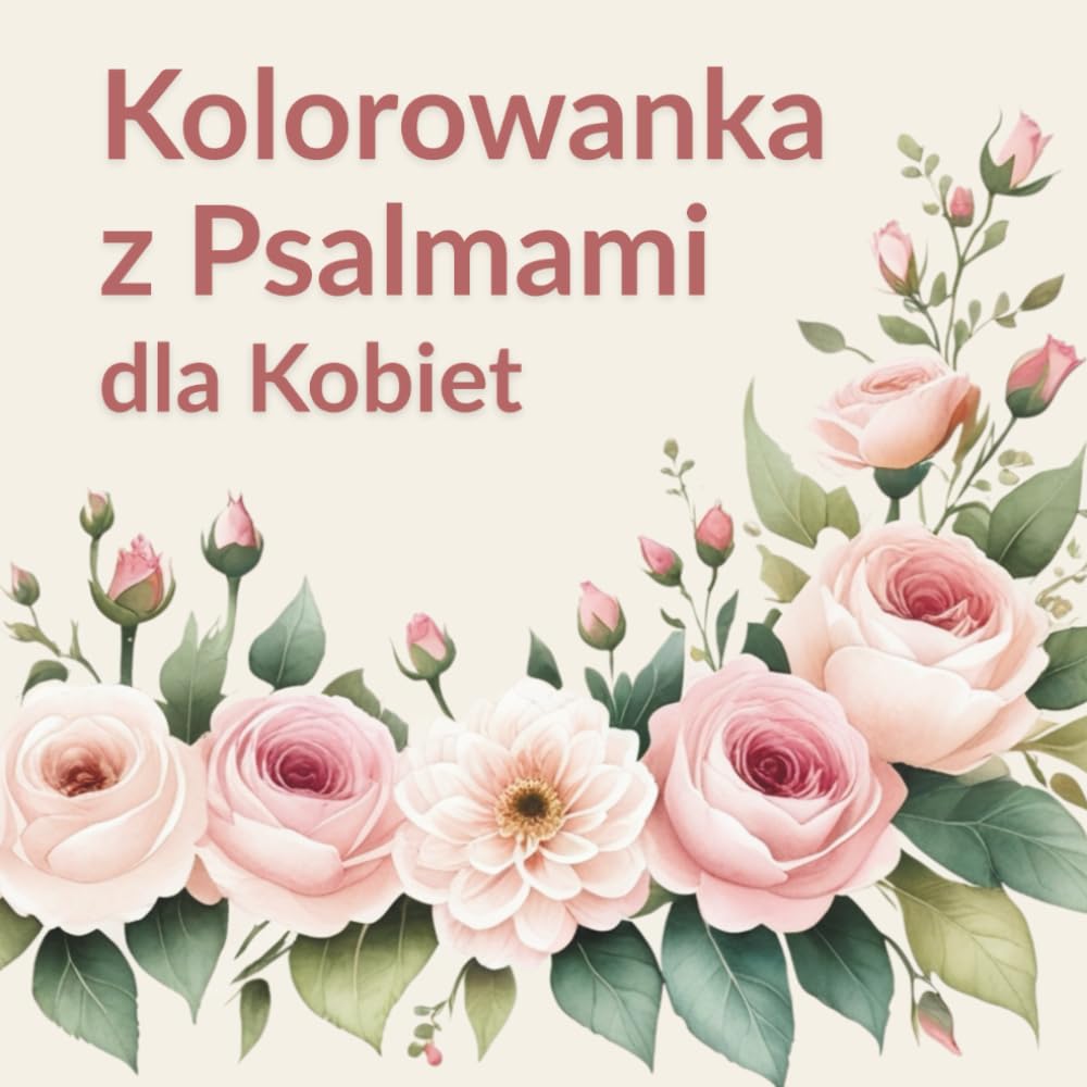 Kolorowanka z Psalmami dla Kobiet: Od niepokoju do ciszy serca: wersety biblijne na czas lęku, ukojenia i Bożej bliskości