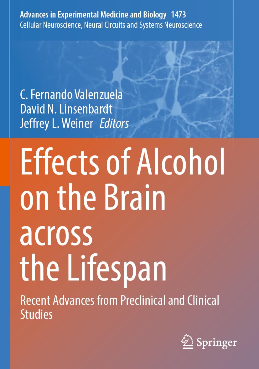 Effects of Alcohol on the Brain across the Lifespan: Recent Advances from Preclinical and Clinical Studies (Cellular Neuroscience, Neural Circuits and Systems Neuroscience)