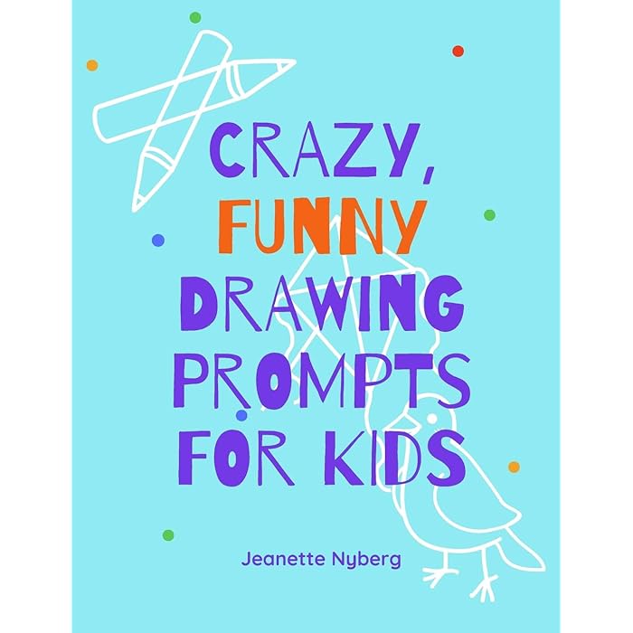 Buy Crazy, Funny Drawing Prompts For Kids 70 Silly Drawing Ideas and