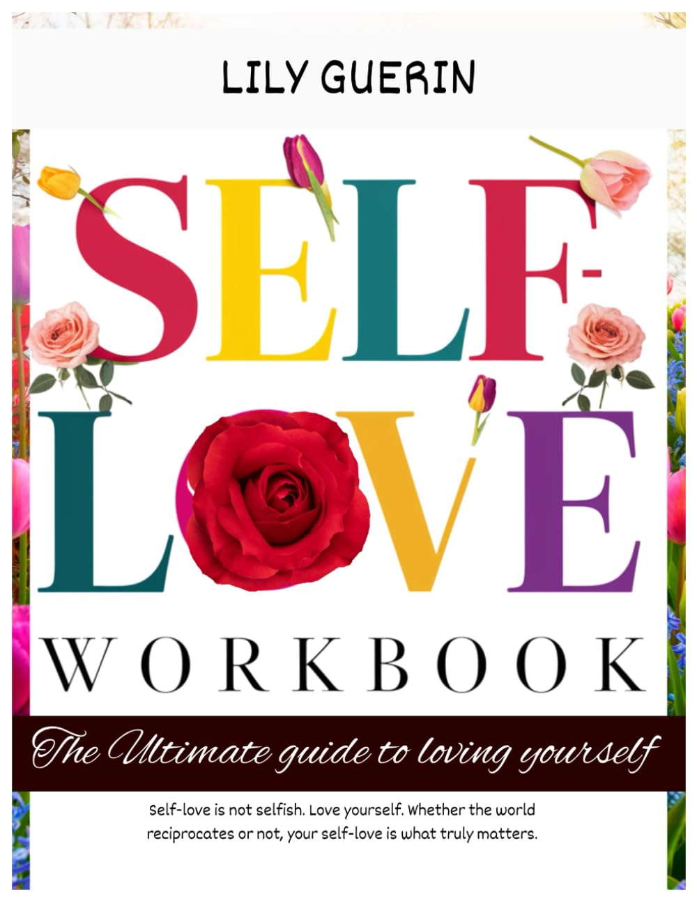 SELF-LOVE WORKBOOK: The Ultimate Guide to Loving Yourself Fully, Cultivate Compassion, Foster Self-Respect, Self-Care and Self-Acceptance