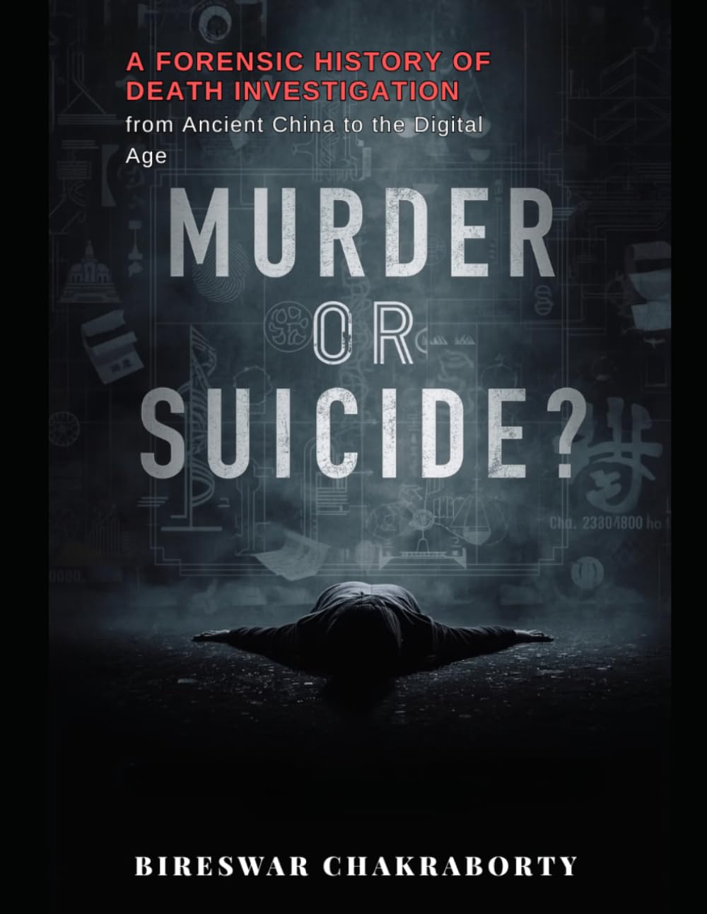 Murder or suicide? A Forensic History of Death Investigation from Ancient China to the Digital Age: A Gripping True Crime Investigation into ... and Suicid (The Silent Evidence Chronicles)