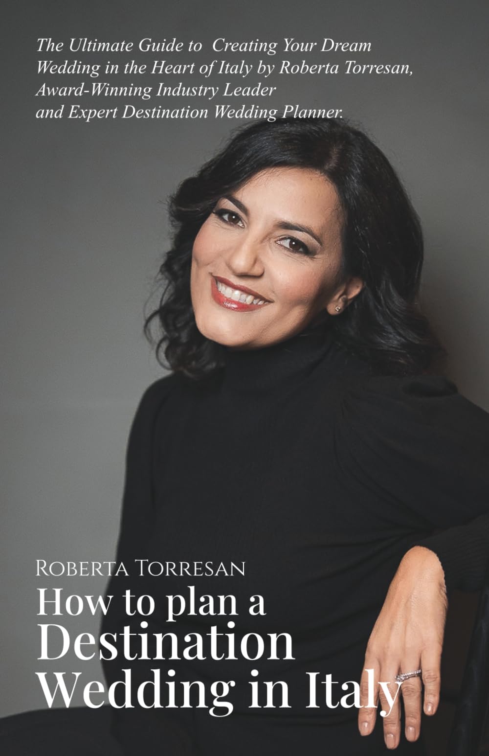 How to plan a Destination Wedding in Italy: The Ultimate Guide to Creating Your Dream Wedding in the Heart of Italy— by Roberta Torresan, ... Leader