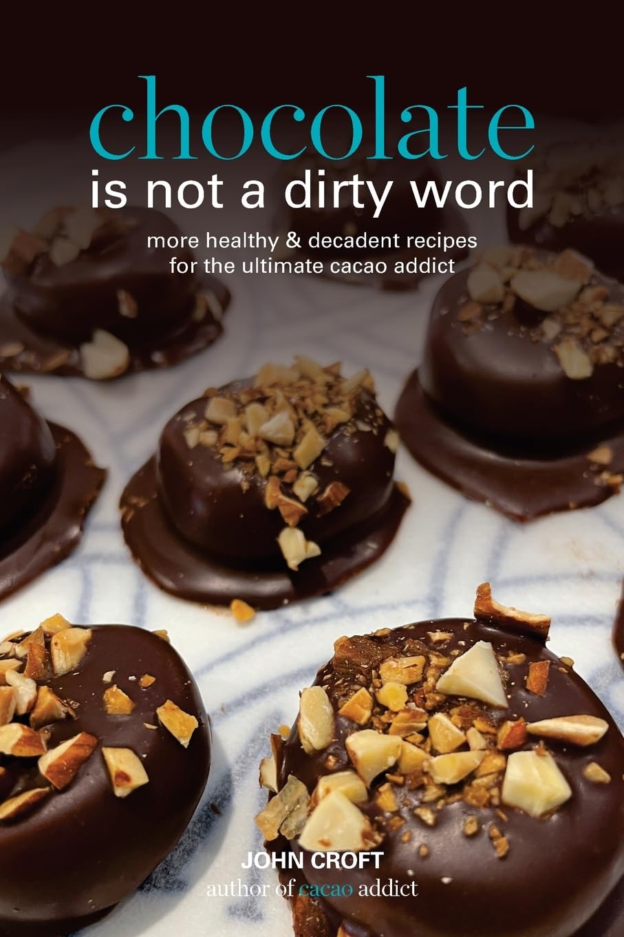 Chocolate is not a dirty word: More healthy, plant based, superfood, decadent recipes with essential oils for the ultimate cacao addict (Cacao Recipes)