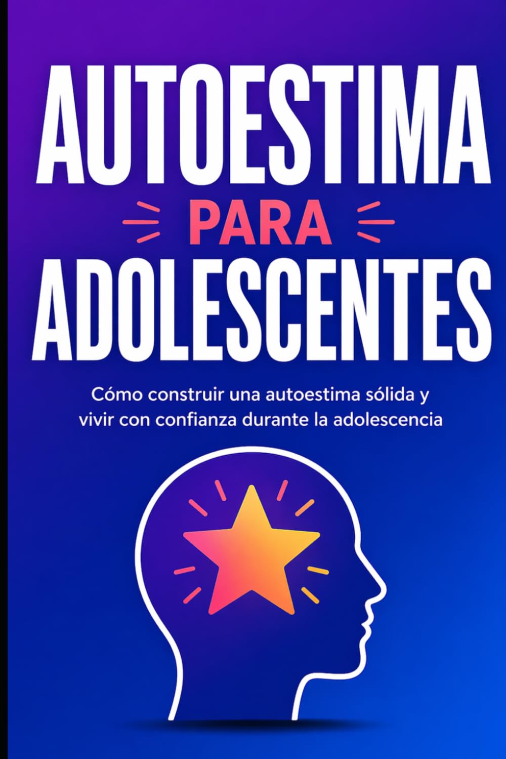 Autoestima para adolescentes: Cómo construir una autoestima sólida y vivir con confianza durante la adolescencia