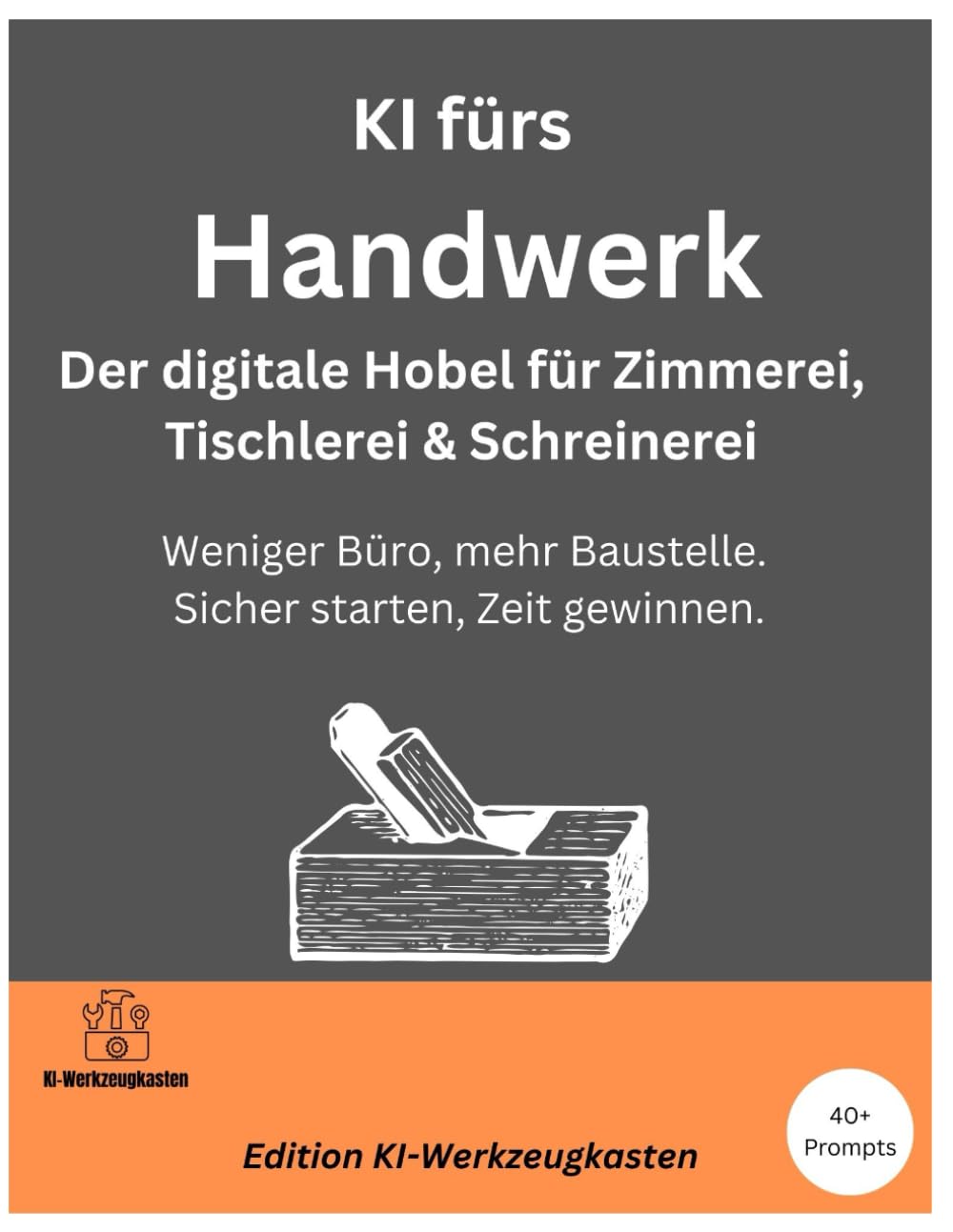 KI fürs Handwerk – Der digitale Hobel für Zimmerei, Tischlerei & Schreinerei: Weniger Büro, mehr Baustelle. Sicher starten, Zeit gewinnen. (Die KI-Praxis-Playbook Serie)