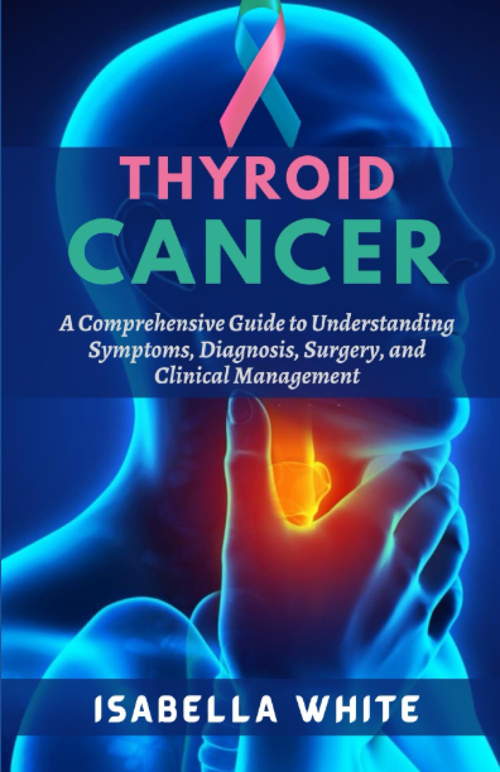 Thyroid Cancer: A Comprehensive Guide to Understanding Symptoms, Diagnosis, Surgery, and Clinical Management