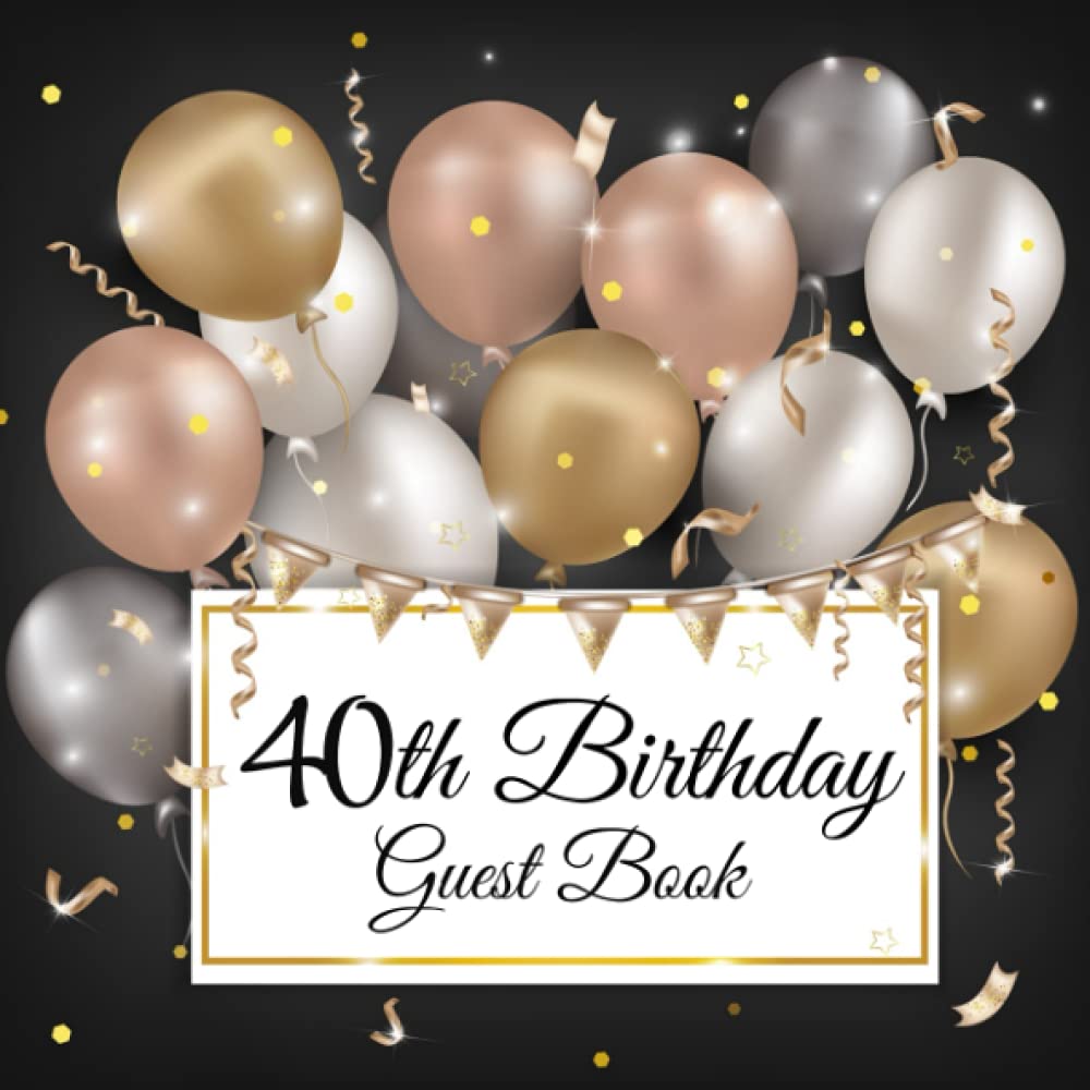 40th Birthday Guest Book: Gold & Rose Gold Balloons | 40th Party Guest Sign In & Message Book | Gift Log | Memory Keepsake