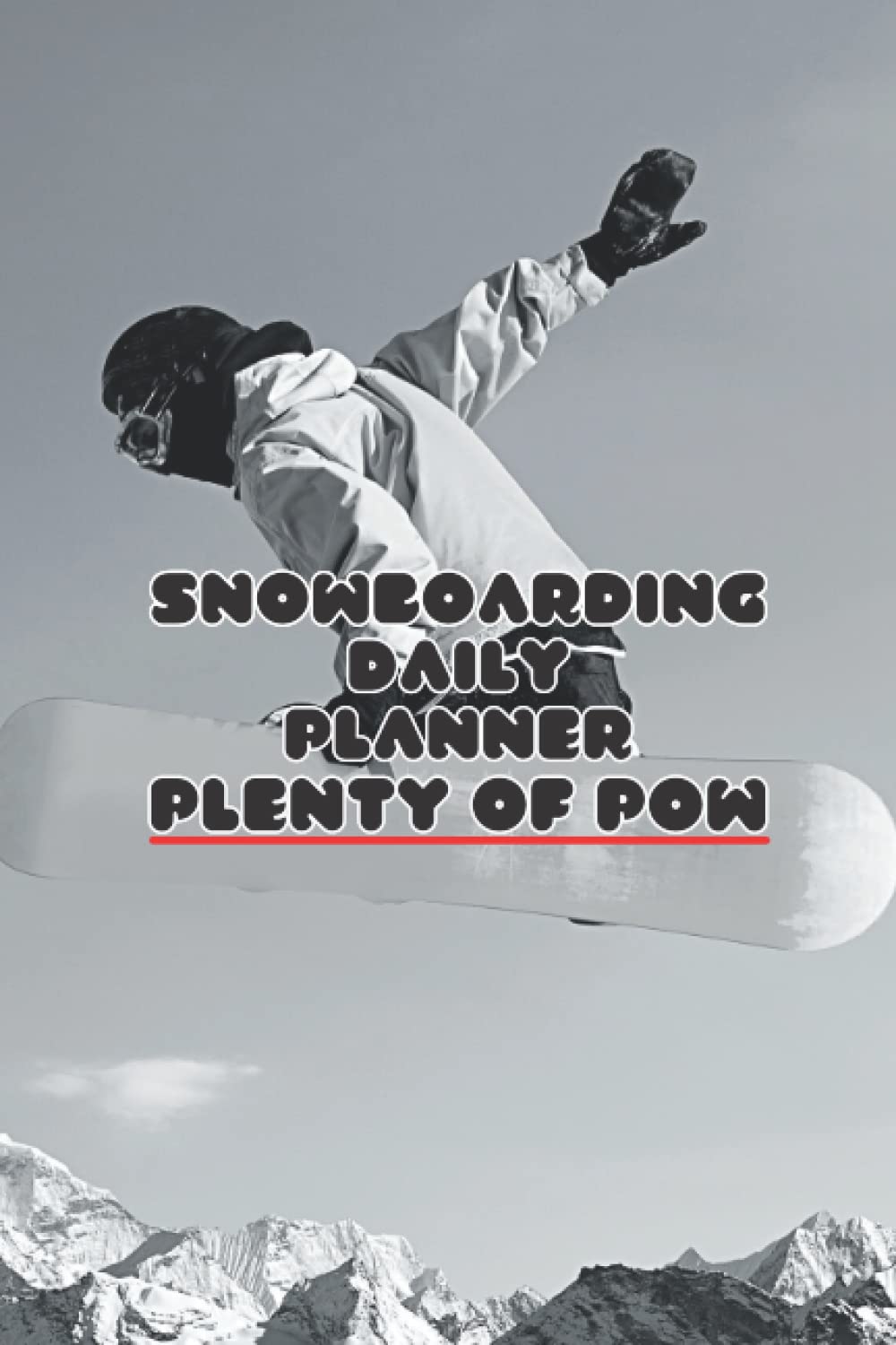 SNOWBOARDING DAILY PLANNER - IMPROVE YOUR STEEZ - TEACH YOURSELF HOW TO SNOWBOARD: IMPROVE YOUR SNOWBOARDING BY FOLLOWING THE SNOWBOARD TIPS IN THIS PLANNER - SNOWBOARDING IS SENSATIONAL