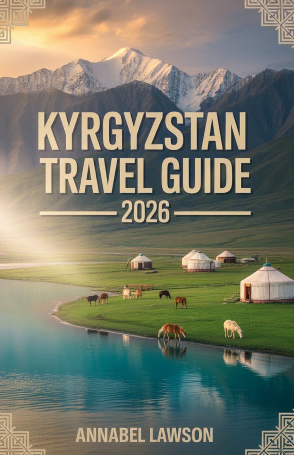 Kyrgyzstan Travel Guide 2026: The Ultimate Adventure, Culture & Practical Planning Handbook for First-Time and Seasoned Travelers