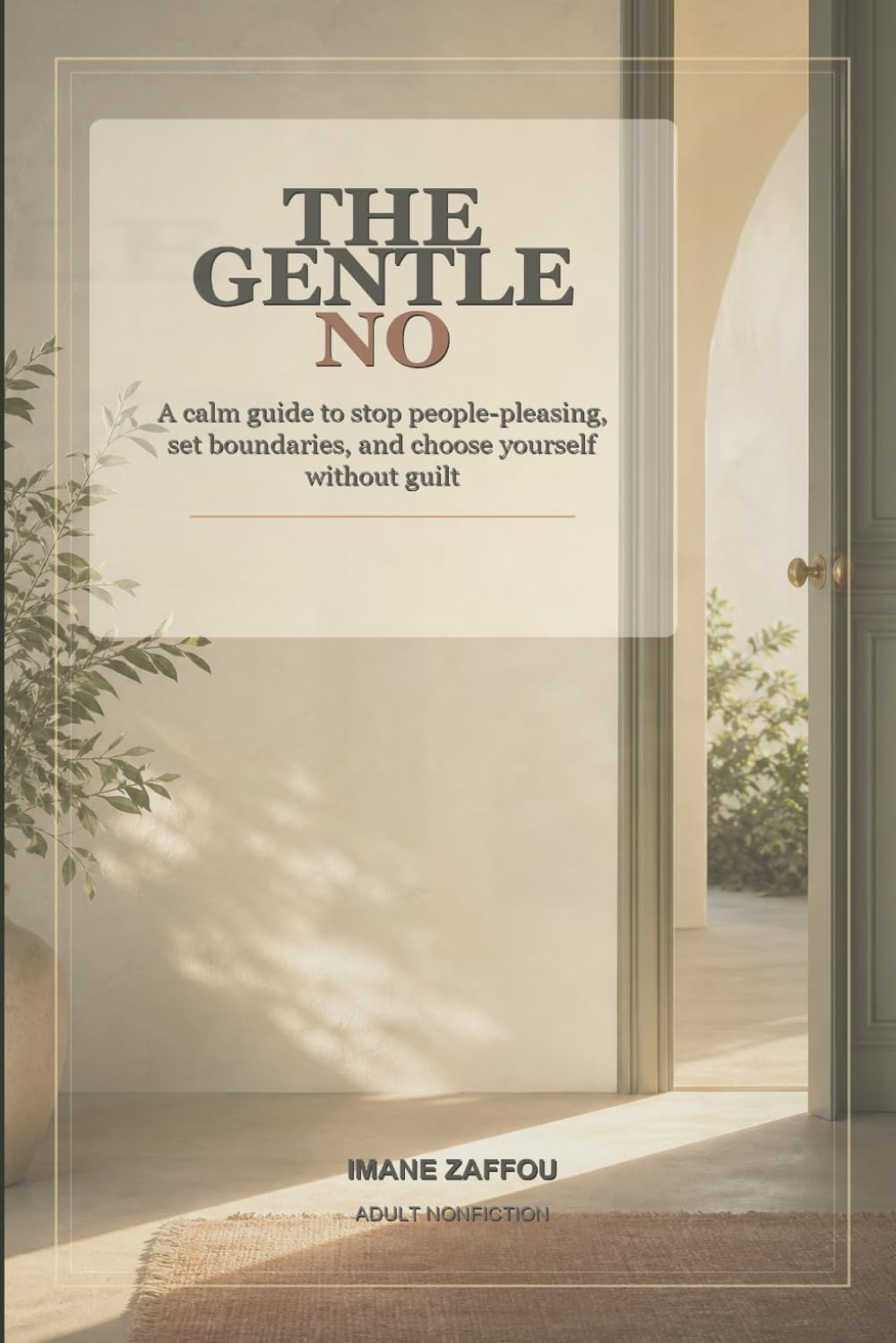 The Gentle No: A Practical Guide to Stop People-Pleasing, Set Healthy Boundaries, and Say No Without Guilt