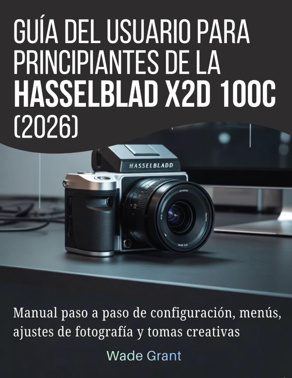 Guía del usuario para principiantes de la Hasselblad X2D 100C (2026): Manual paso a paso de configuración, menús, ajustes de fotografía y tomas creativas