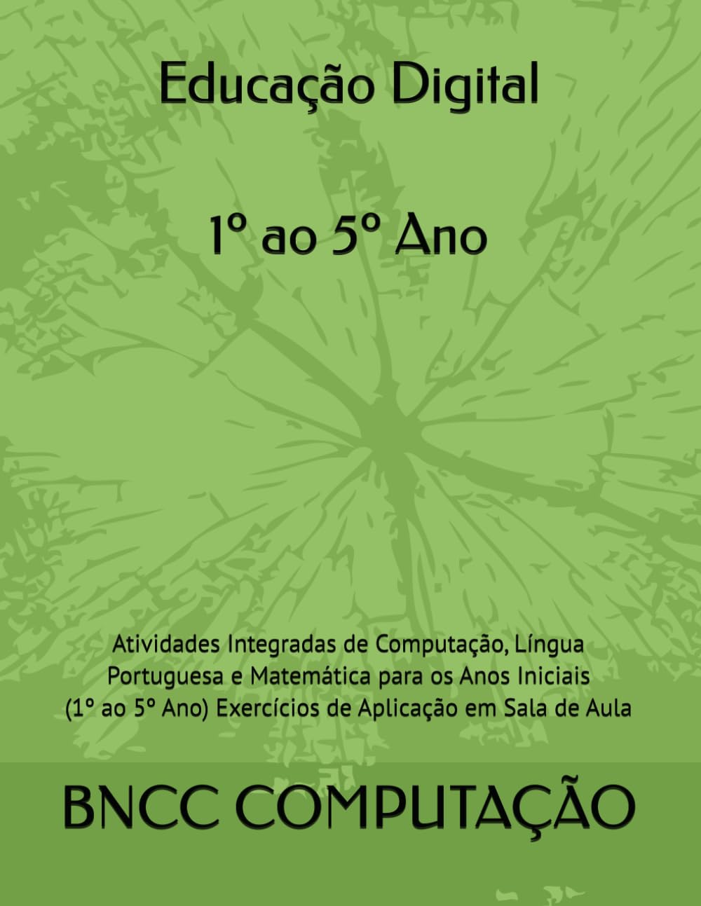Educação Digital do 1º ao 5º Ano: Atividades Integradas de Computação, Língua Portuguesa e Matemática para os Anos Iniciais (1º ao 5º Ano) Exercícios de Aplicação em Sala de Aula