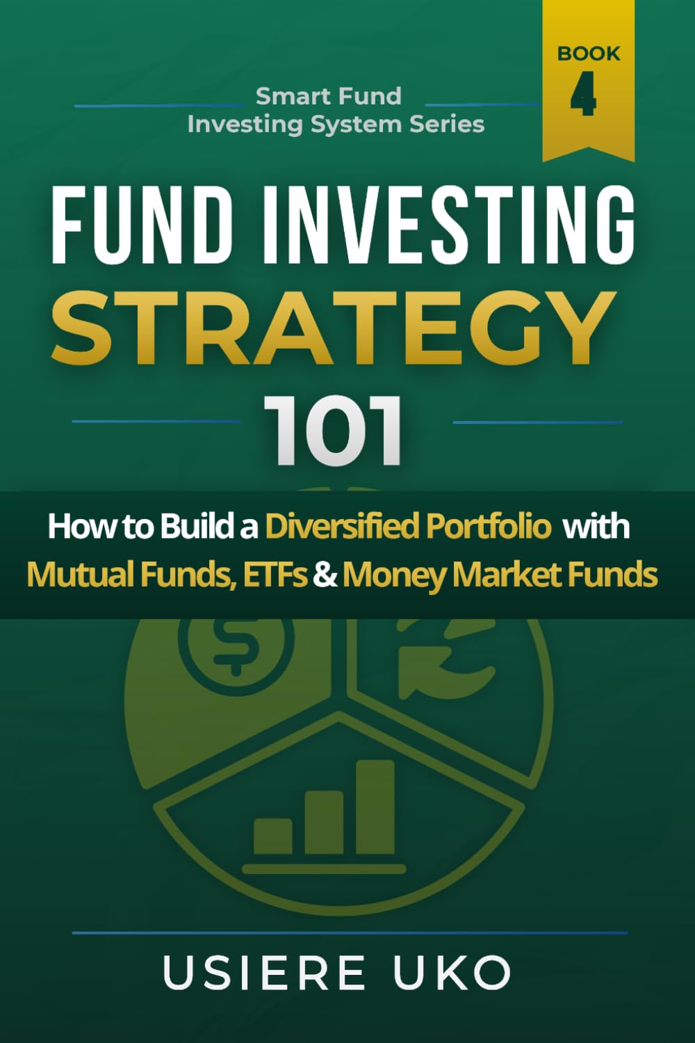 Fund Investing Strategy 101: How to Build a Diversified Portfolio with Mutual Funds, ETFs & Money Market Funds: 4 (Smart Fund Investing System)