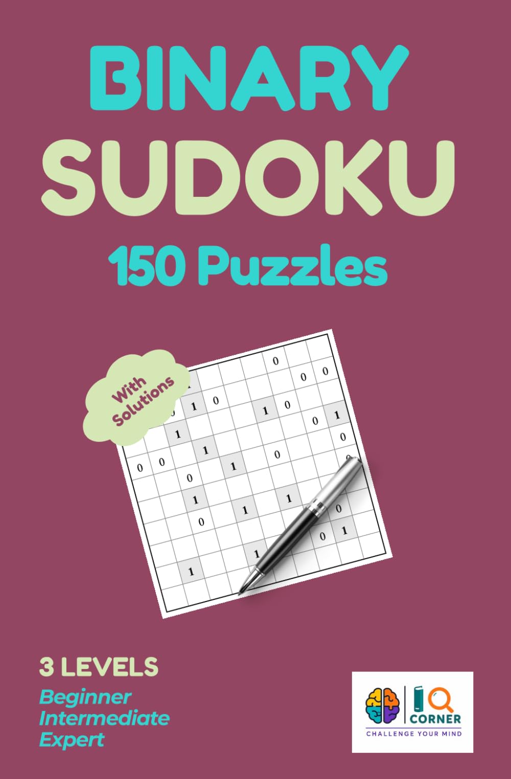 Binary Sudoku Puzzle Book for Adults: 150 Puzzles with Solutions: 0s and 1s Logic Puzzle Book with 3 Levels — Beginner, Intermediate & Expert | A ... Challenge for Number & Logic Lovers