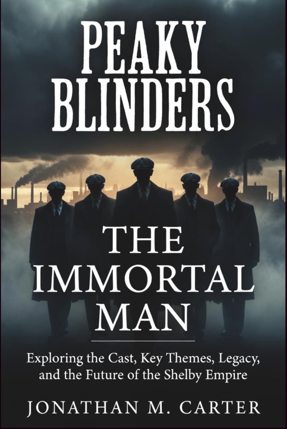Peaky Blinders: The Immortal Man: Exploring the Cast, Key Themes, Legacy, and the Future of the Shelby Empire