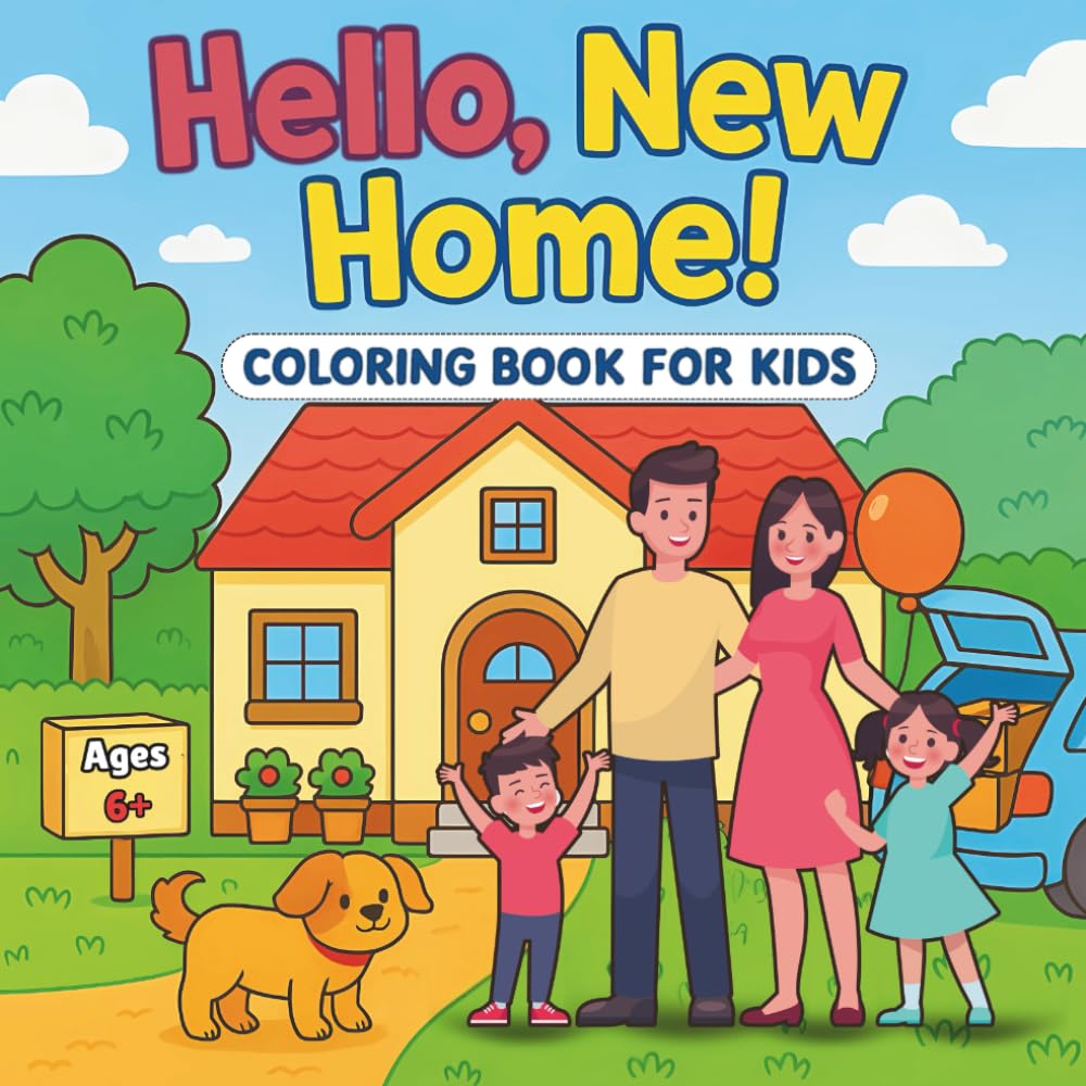 Hello, New Home!: An Engaging Coloring Book For kids Moving to a New Home – A Thoughtful Gift to Help Children Adjust and Explore Their New Place (Ages 6+)