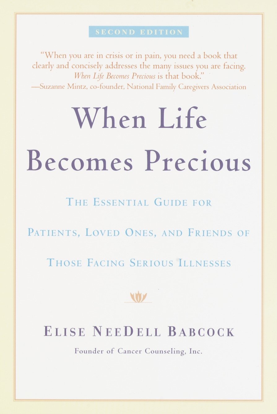 When Life Becomes Precious: The Essential Guide for Patients, Loved Ones, and Friends of Those Facing Serious Illnesses
