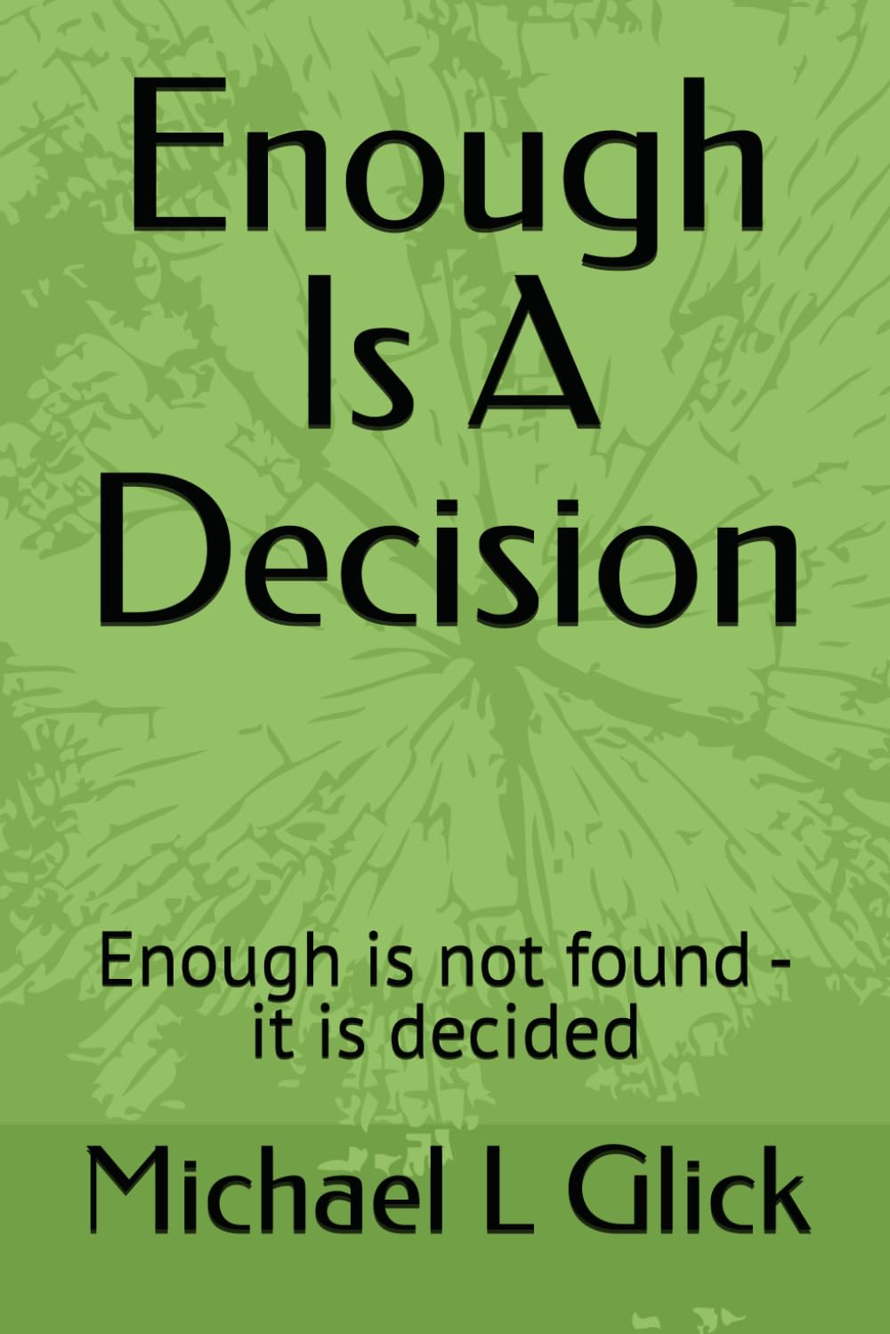 Enough Is A Decision: Enough is not found - it is decided (The Enough Series)