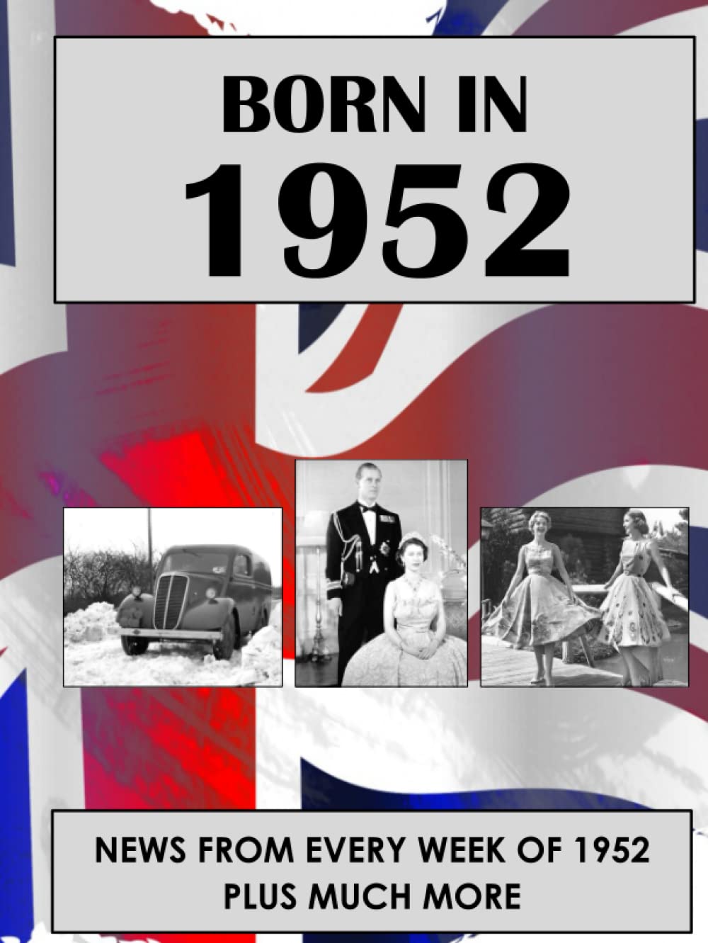 Born in 1952: News from every week of 1952. How times have changed from 1952 to the 21st century.