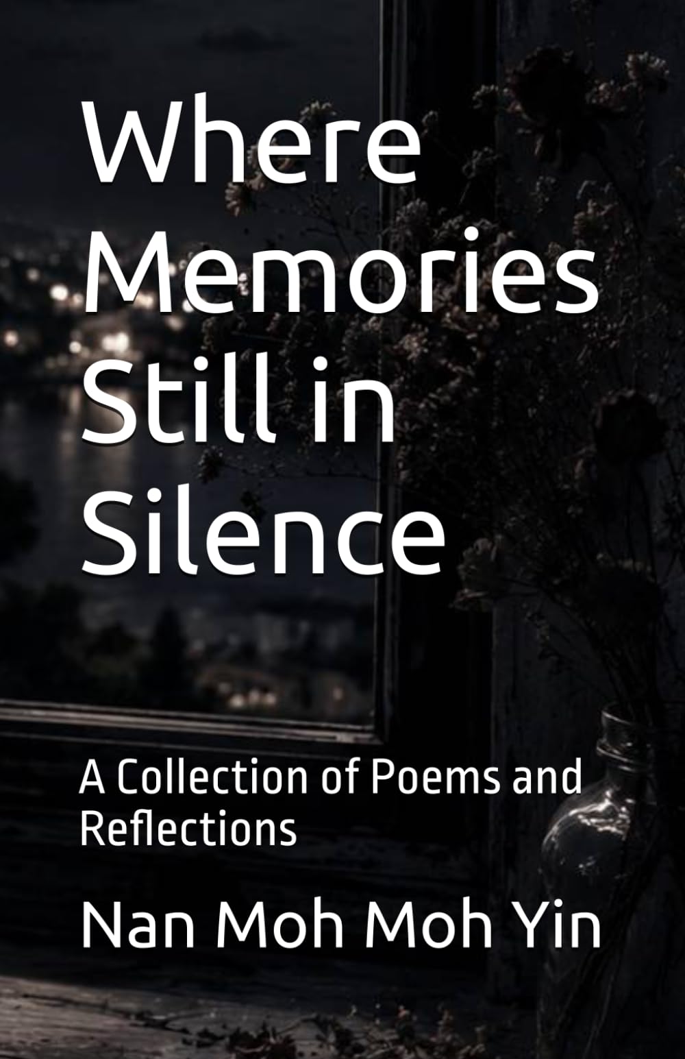 Where Memories Still in Silence: A Collection of Poems and Reflections