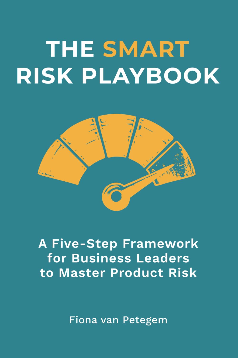 The Smart Risk Playbook: A Five-Step Framework for Business Leaders to Master Product Risk