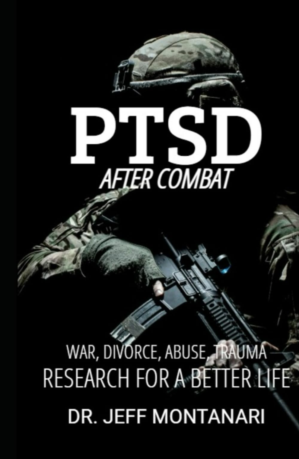 PTSD After Combat: War, Divorce, Abuse, Trauma: Research for a Better Life