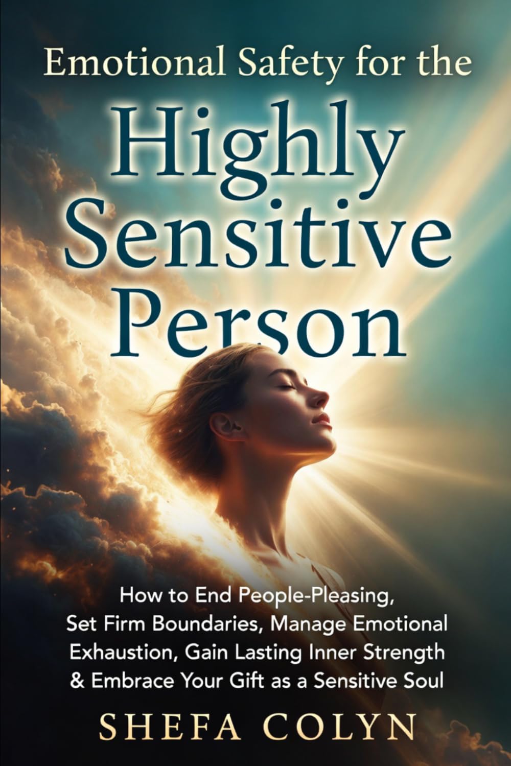 Emotional Safety for the Highly Sensitive Person: How to End People-Pleasing, Set Firm Boundaries, Manage Emotional Exhaustion, Gain Lasting Inner Strength & Embrace Your Gift as a Sensitive Soul