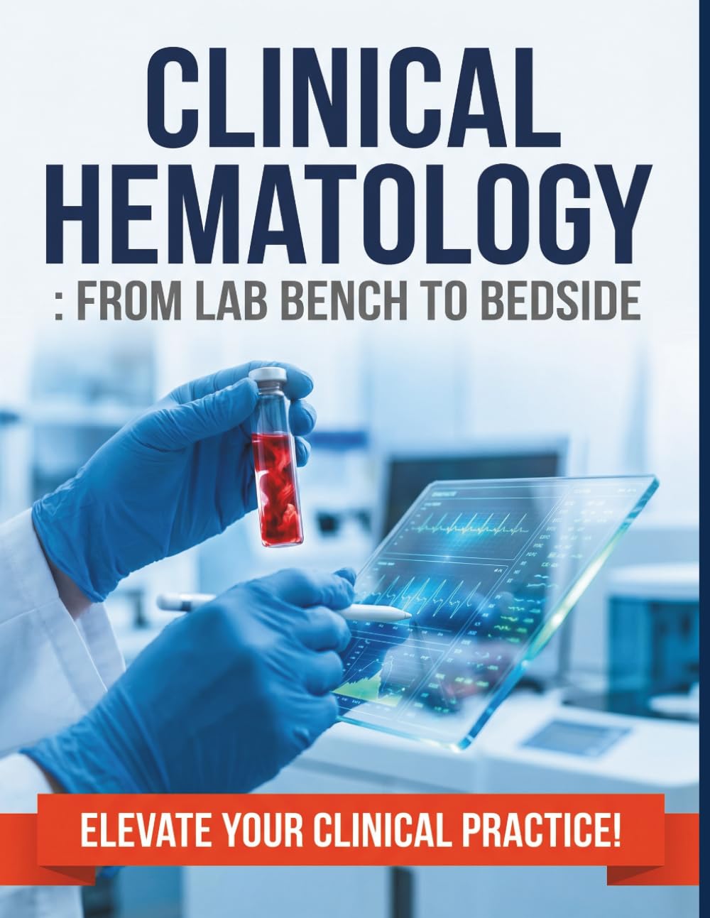Clinical Hematology: From Lab Bench to Bedside: A Comprehensive, Step-by-Step Guide to Blood Disorders, Laboratory Interpretation, and Diagnostic Reasoning