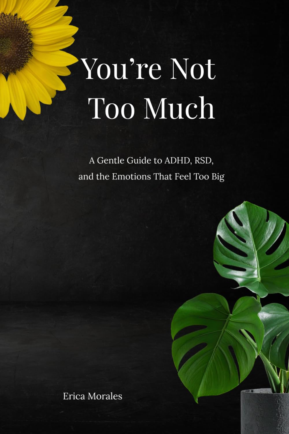 You’re Not Too Much: A Gentle Guide to ADHD, RSD, and the Emotions That Feel Too Big