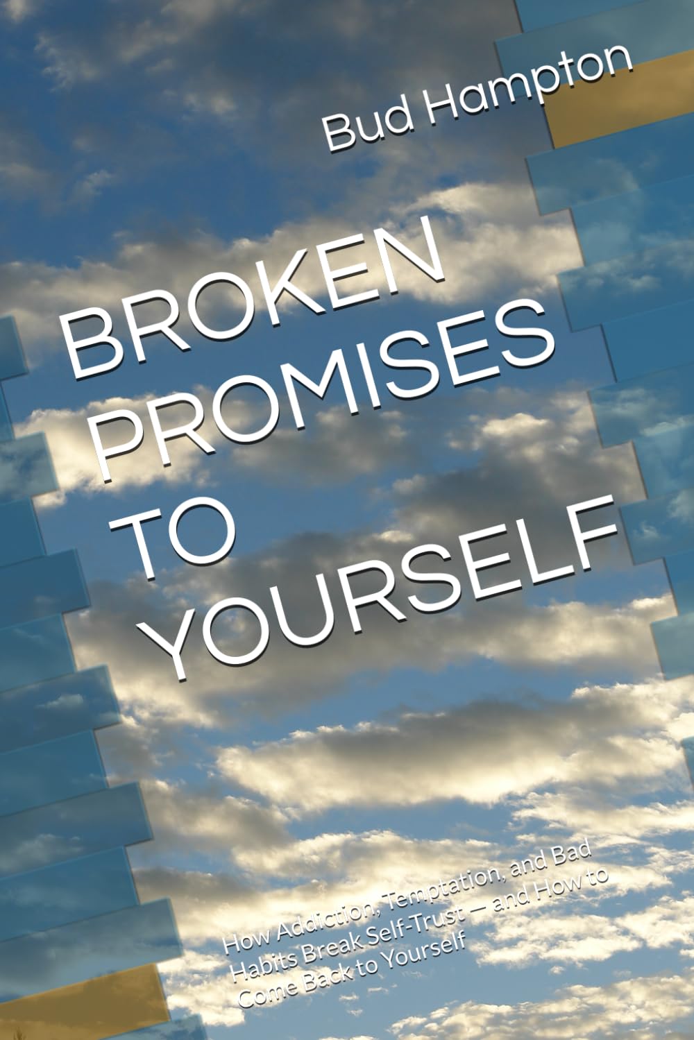 BROKEN PROMISES TO YOURSELF: How Addiction, Temptation, and Bad Habits Break Self-Trust — and How to Come Back to Yourself