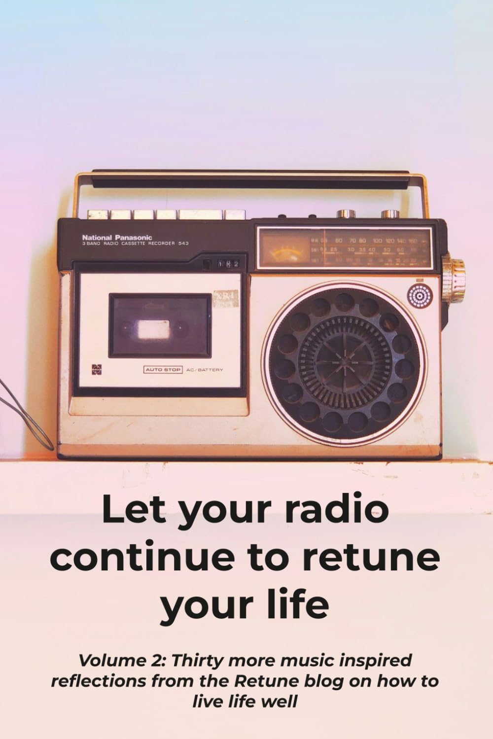 Let your radio continue to retune your life: Volume 2: Thirty more music inspired reflections from the Retune blog on how to live life well (The ... inspired reflections on living life well)