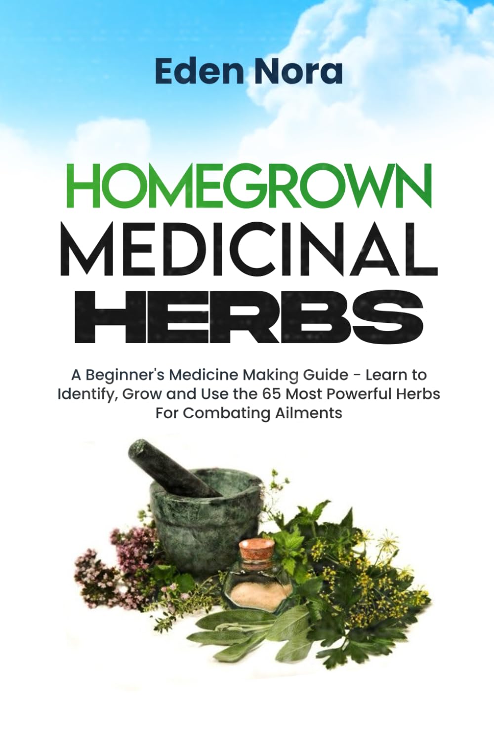 Homegrown Medicinal Herbs: A Beginner's Medicine Making Guide - Learn to Identify, Grow and Use the 65 Most Powerful Herbs (Cookbooks, Health & Wellness, Medicinal Plants and Herb's Books)