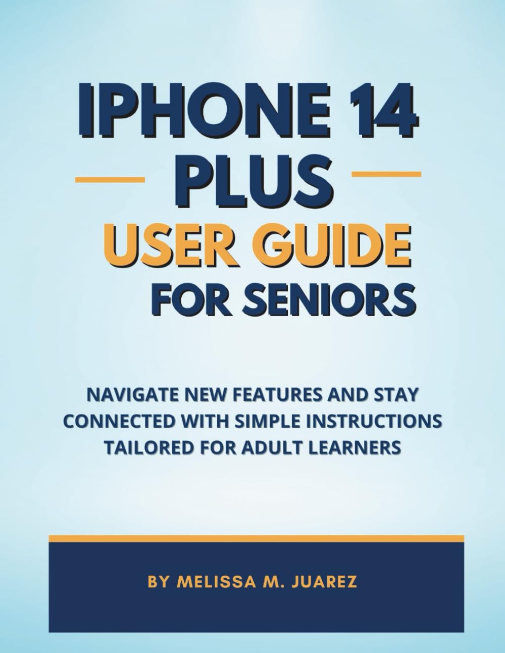 iPhone 14 Plus User Guide for Seniors: Navigate New Features and Stay Connected with Simple Instructions Tailored for Adult Learners (iPhone Made Simple for Seniors)