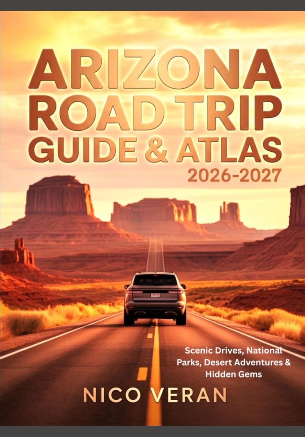 ARIZONA ROAD TRIP GUIDE & ATLAS 2026-2027: Scenic Drives, National Parks, Desert Adventures & Hidden Gems
