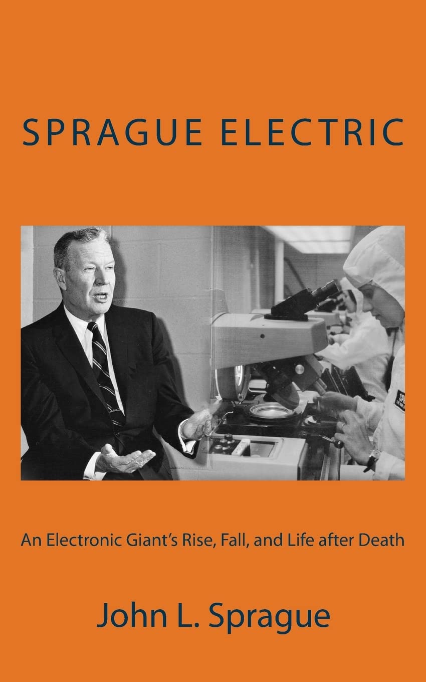 Sprague Electric: An Electronics Giant's Rise, Fall, and Life after Death
