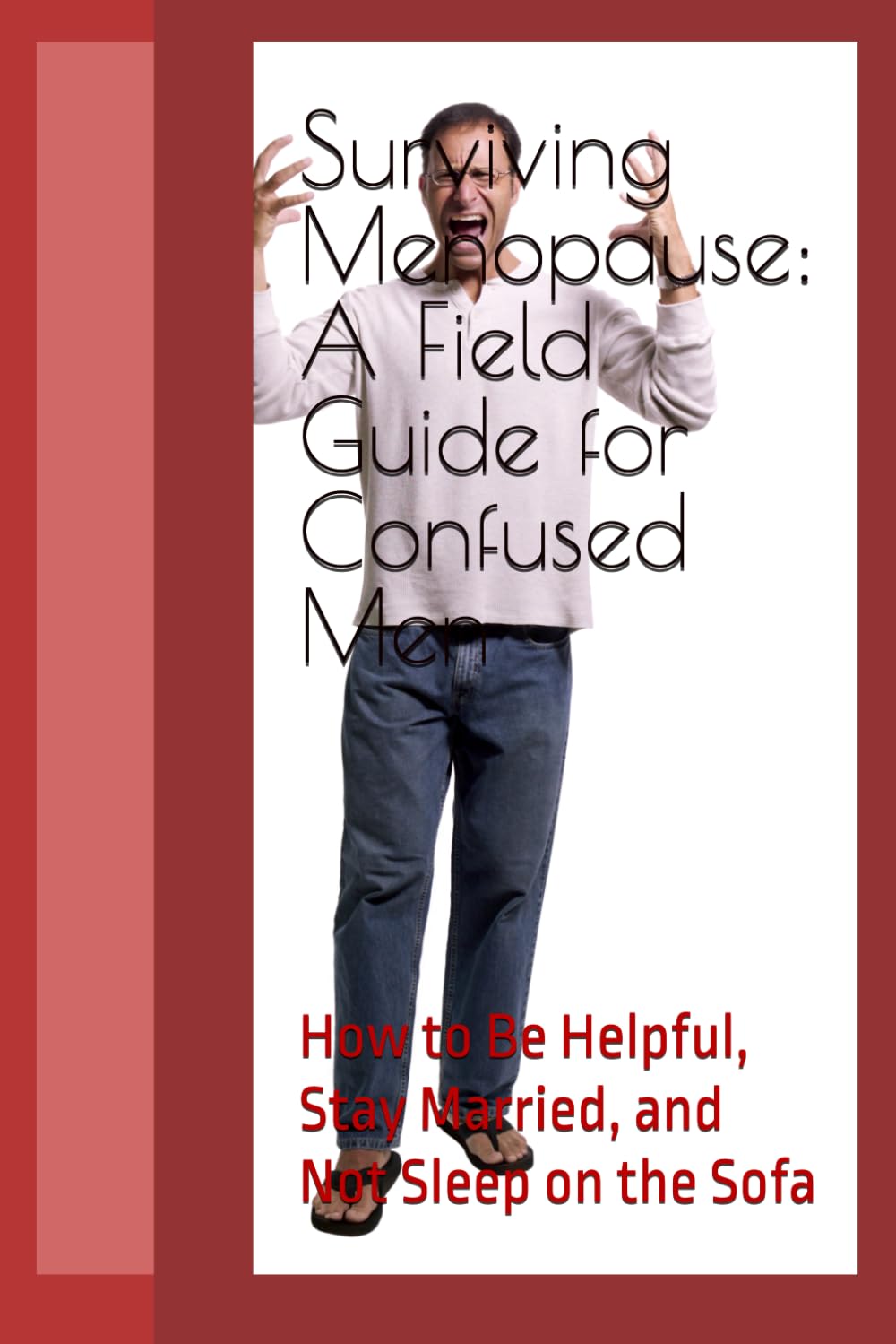 Surviving Menopause: A Field Guide for Confused Men: How to Be Helpful, Stay Married, and Not Sleep on the Sofa