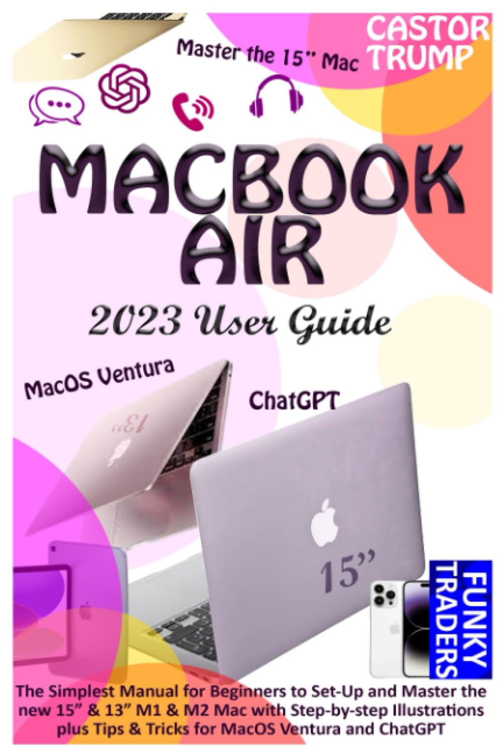 MACBOOK AIR 2023 USER GUIDE: The Simplest Manual for Beginners to Set-Up and Master the new 15” & 13” M1 & M2 Mac with Step-by-step Illustrations plus ... MacOS Ventura and ChatGPT (Apple by Funky)