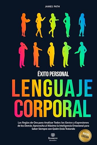 LENGUAJE CORPORAL: Las Reglas de Oro para Analizar Todos los Gestos y Expresiones de los Demás: Aprovecha al Máximo la Inteligencia Emocional para Saber Siempre con Quién Estás Tratando r