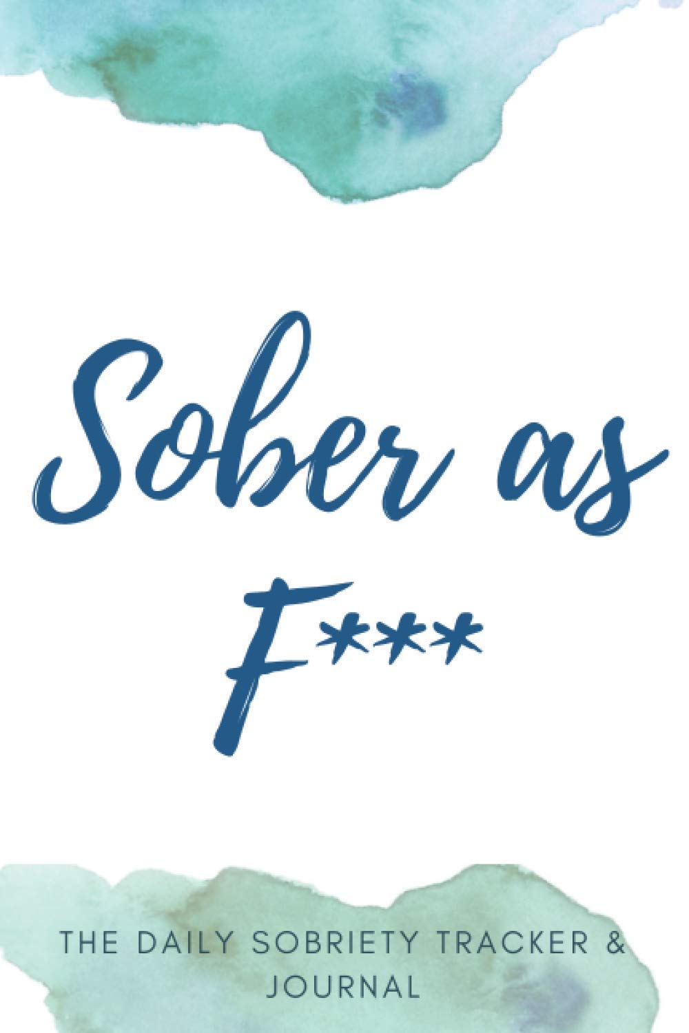 Sober as F*** Journal: Addiction Recovery Journal, Soberity Notebook for Addiction Recovery