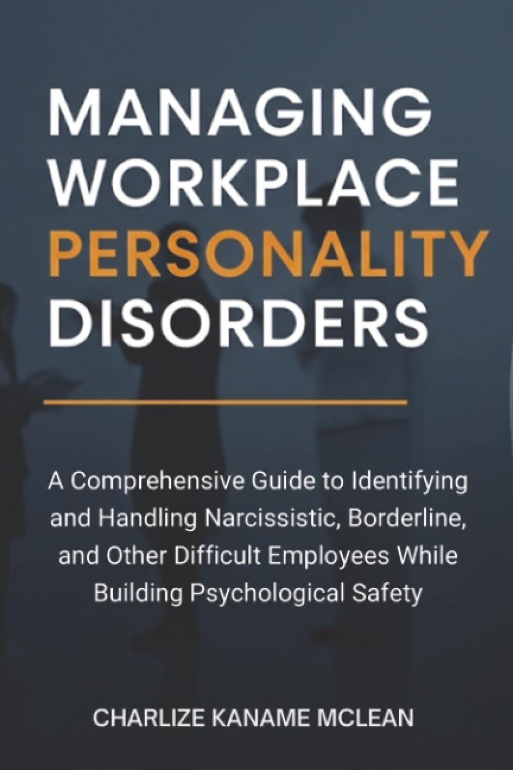 Managing Workplace Personality Disorders: A Comprehensive Guide to Identifying and Handling Narcissistic, Borderline, and Other Difficult Employees