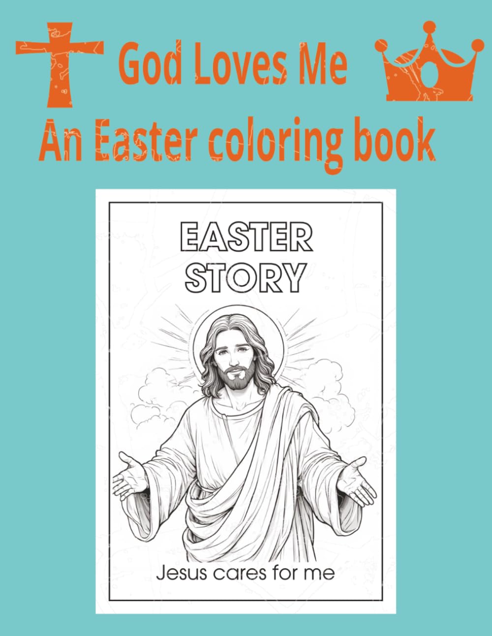 God loves me An Easter coloring book: A Heartwarming Christian Easter Coloring Book to Remind Kids That God Loves Them Ages 4–8