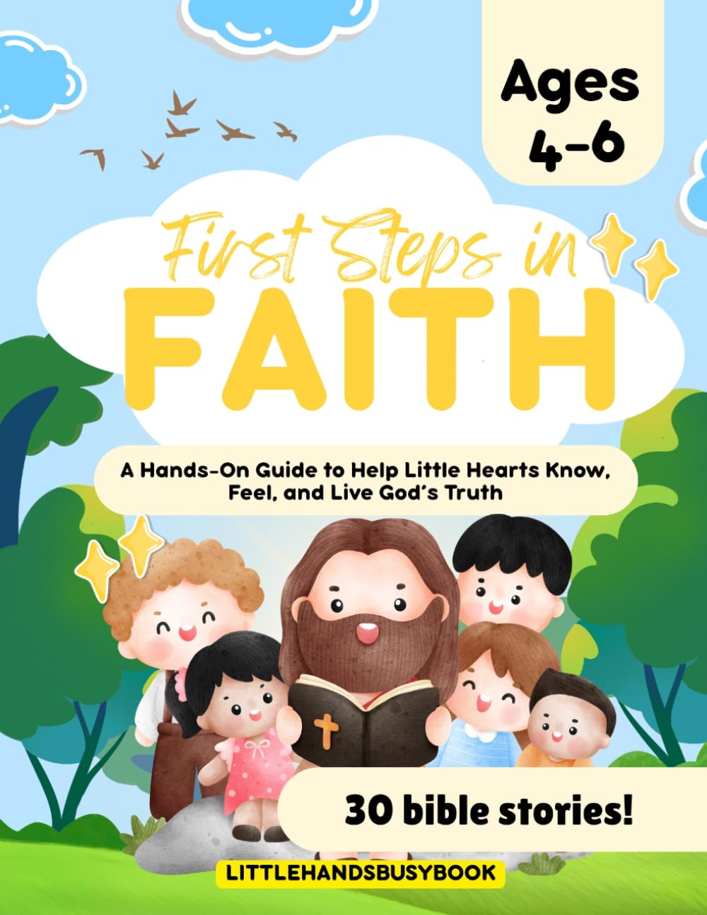 First Steps in Faith: A Hands-On Guide to Help Little Hearts Know, Feel, and Live God’s Truth