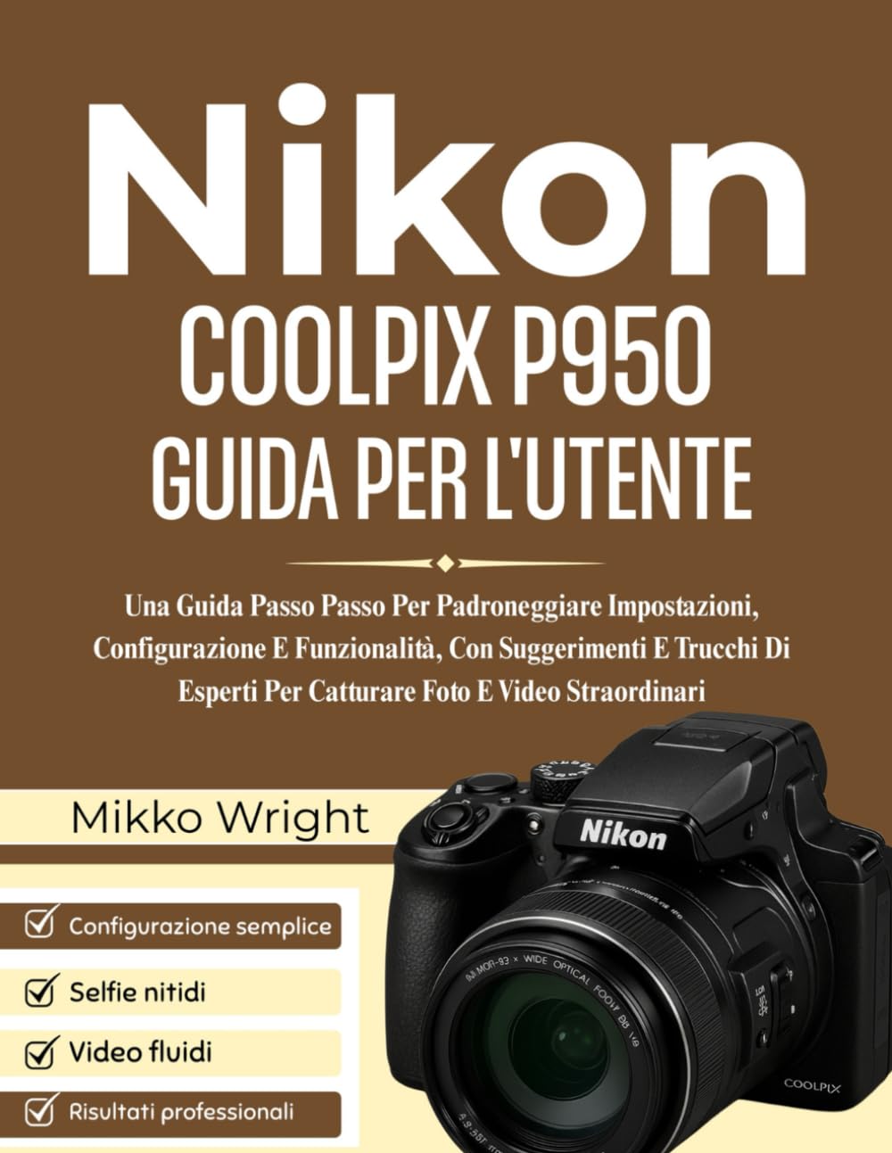 NIkon COOLPIX P950 GUIDA PER L'UTENTE: Una Guida Passo Passo Per Padroneggiare Impostazioni, Configurazione E Funzionalità, Con Suggerimenti E Trucchi ... Per Catturare Foto E Video Straordinari