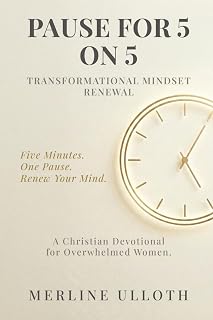 PAUSE FOR 5 ON 5: TRANSFORMATIONAL MINDSET RENEWAL: A 30-Day Christian Devotional for Overwhelmed Women to Renew Your Mind, Rest Your Soul, and Walk in God's Peace