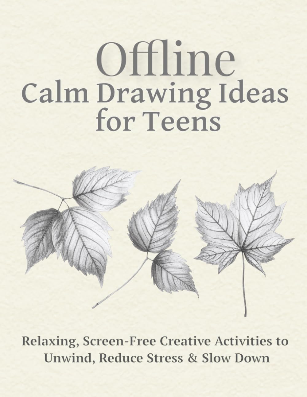 Offline Calm Drawing Ideas for Teens: Relaxing, Screen-Free Creative Activities to Unwind, Reduce Stress & Slow Down