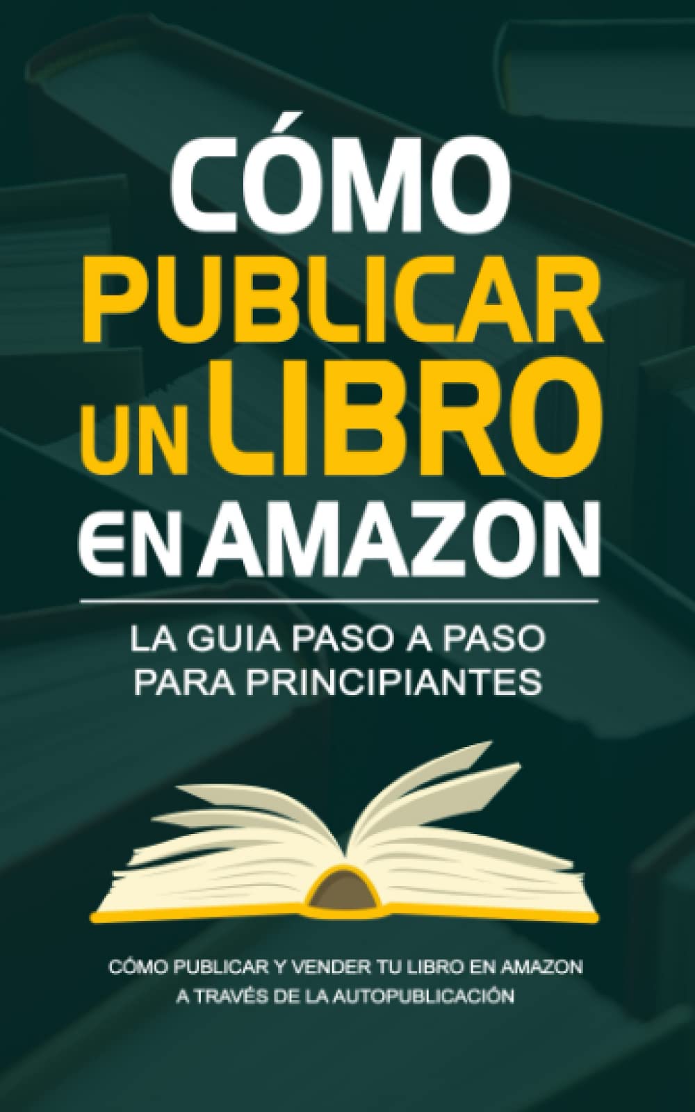 Cómo Publicar un Libro en Amazon - La Guía para Autopublicar y Ganar Dinero: Guía paso a paso para principiantes sobre cómo publicar y vender tu libro ... de la Autopublicación. Métodos y Consejos.
